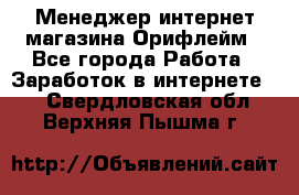 Менеджер интернет-магазина Орифлейм - Все города Работа » Заработок в интернете   . Свердловская обл.,Верхняя Пышма г.